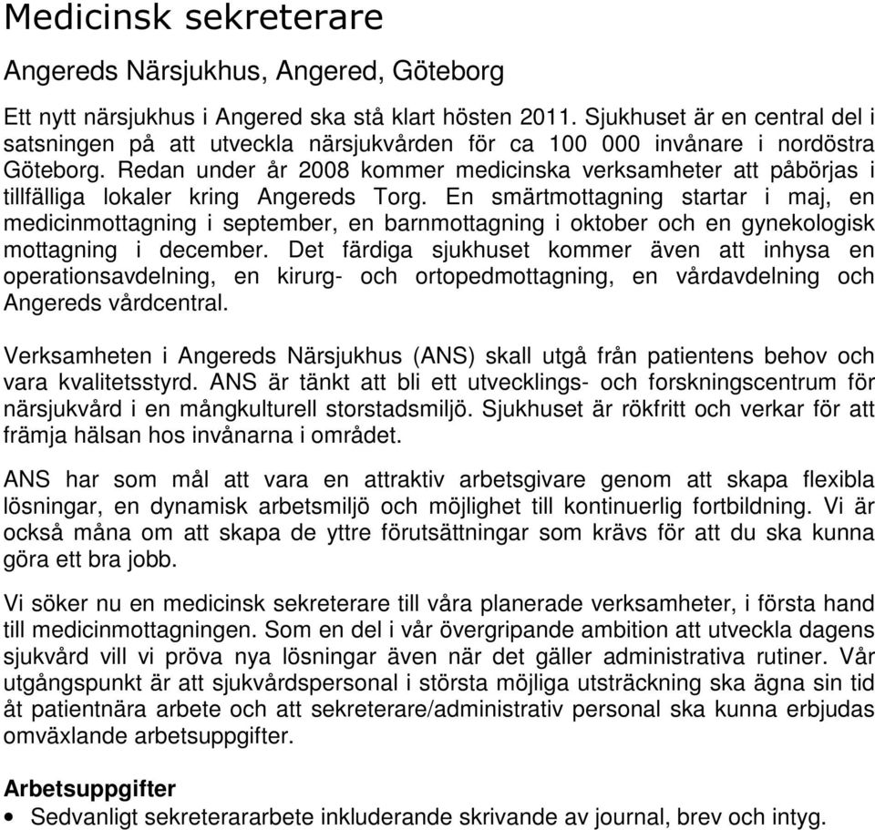 Redan under år 2008 kommer medicinska verksamheter att påbörjas i tillfälliga lokaler kring Angereds Torg.