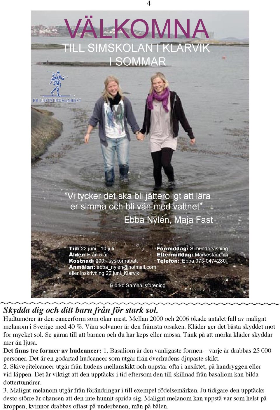 com eller inskrivning 22 juni, Klarvik Björkö Samhällsförening Förmiddag: Simundervisning Eftermiddag: Märkestagning Telefon: Ebba 073-0474280 Skydda dig och ditt barn från för stark sol.