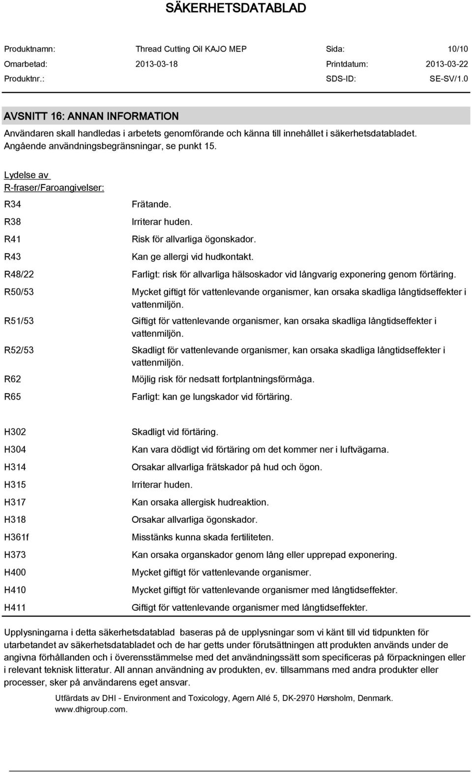 R48/22 Farligt: risk för allvarliga hälsoskador vid långvarig exponering genom förtäring. R50/53 Mycket giftigt för vattenlevande organismer, kan orsaka skadliga långtidseffekter i vattenmiljön.