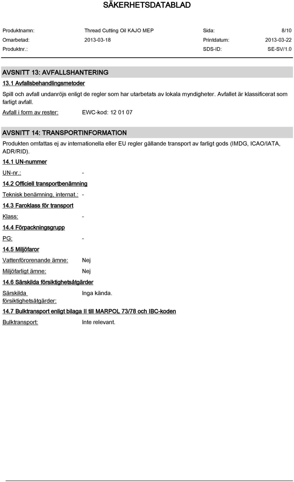 14.1 UN-nummer UN-nr.: - 14.2 Officiell transportbenämning Teknisk benämning, internat.: - 14.3 Faroklass för transport Klass: - 14.4 Förpackningsgrupp PG: - 14.