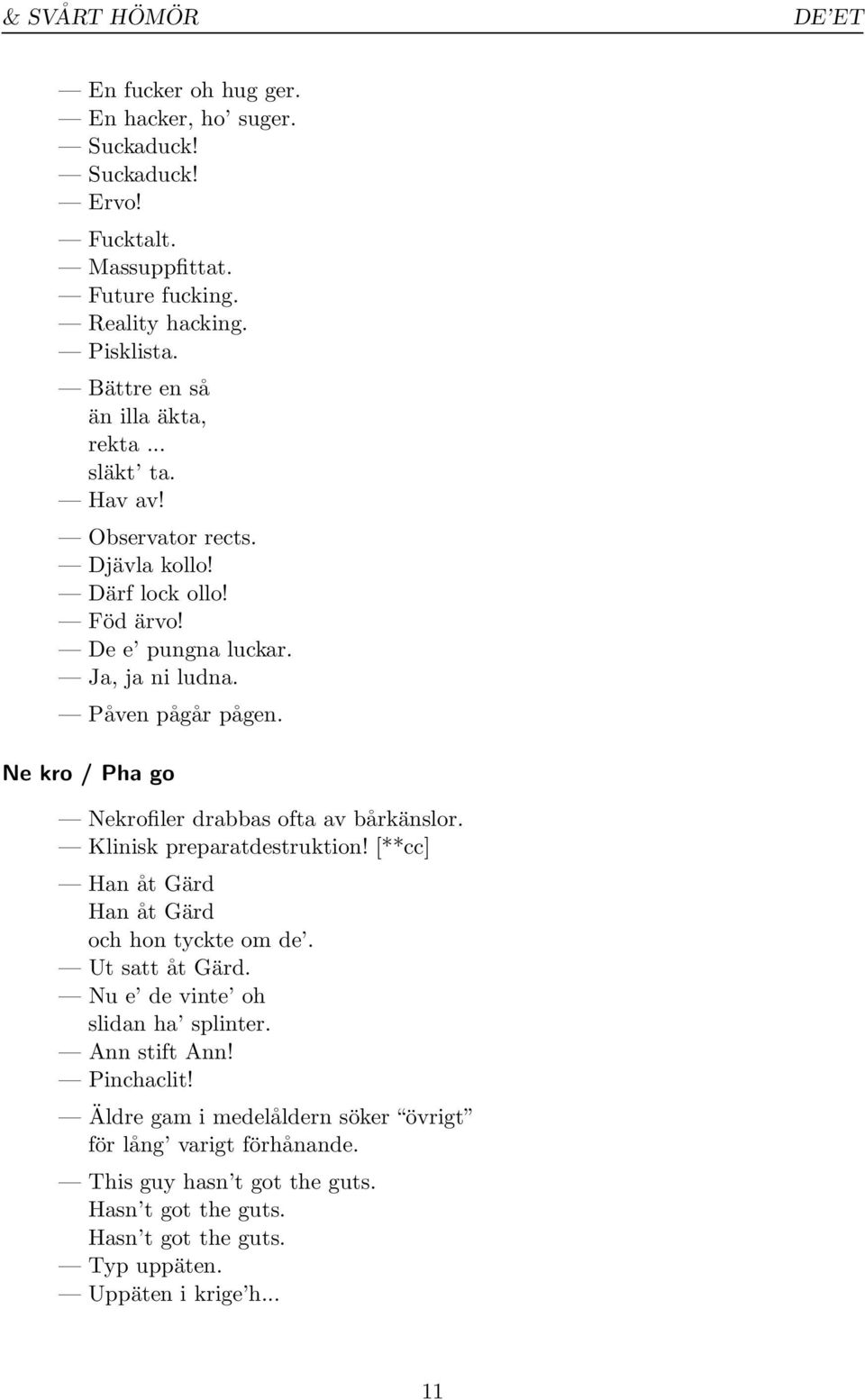 Ne kro / Pha go Nekrofiler drabbas ofta av bårkänslor. Klinisk preparatdestruktion! [**cc] Han åt Gärd Han åt Gärd och hon tyckte om de. Ut satt åt Gärd.