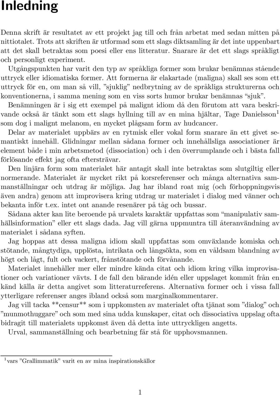 Utgångspunkten har varit den typ av språkliga former som brukar benämnas stående uttryck eller idiomatiska former.