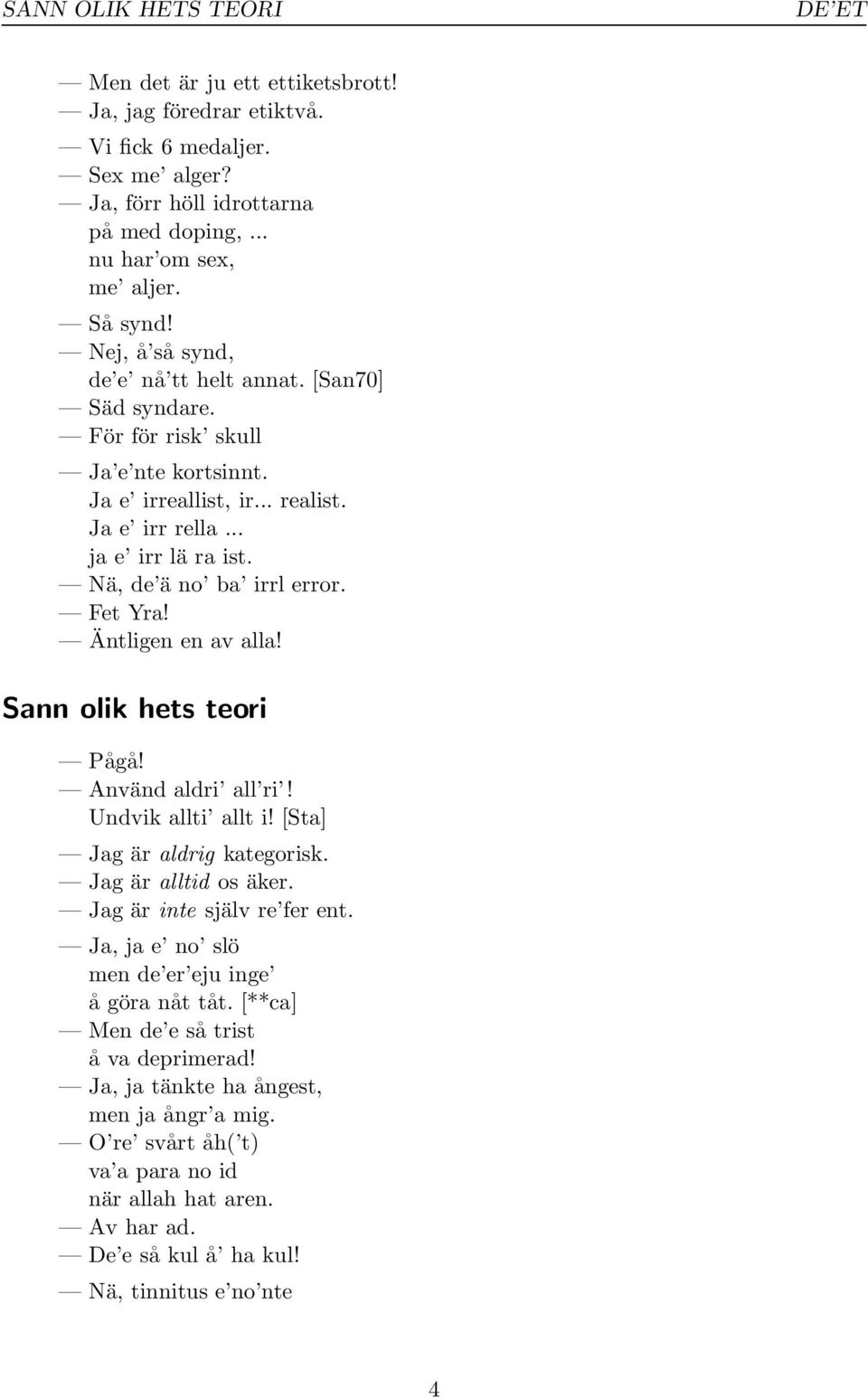 Fet Yra! Äntligen en av alla! Sann olik hets teori Pågå! Använd aldri all ri! Undvik allti allt i! [Sta] Jag är aldrig kategorisk. Jag är alltid os äker. Jag är inte själv re fer ent.