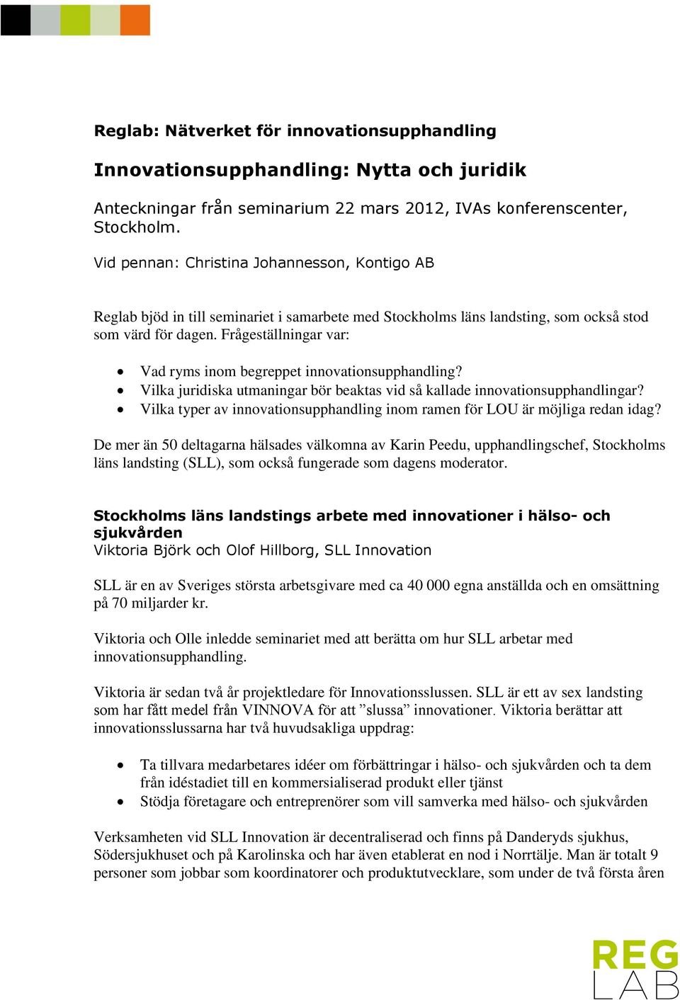 Frågeställningar var: Vad ryms inom begreppet innovationsupphandling? Vilka juridiska utmaningar bör beaktas vid så kallade innovationsupphandlingar?