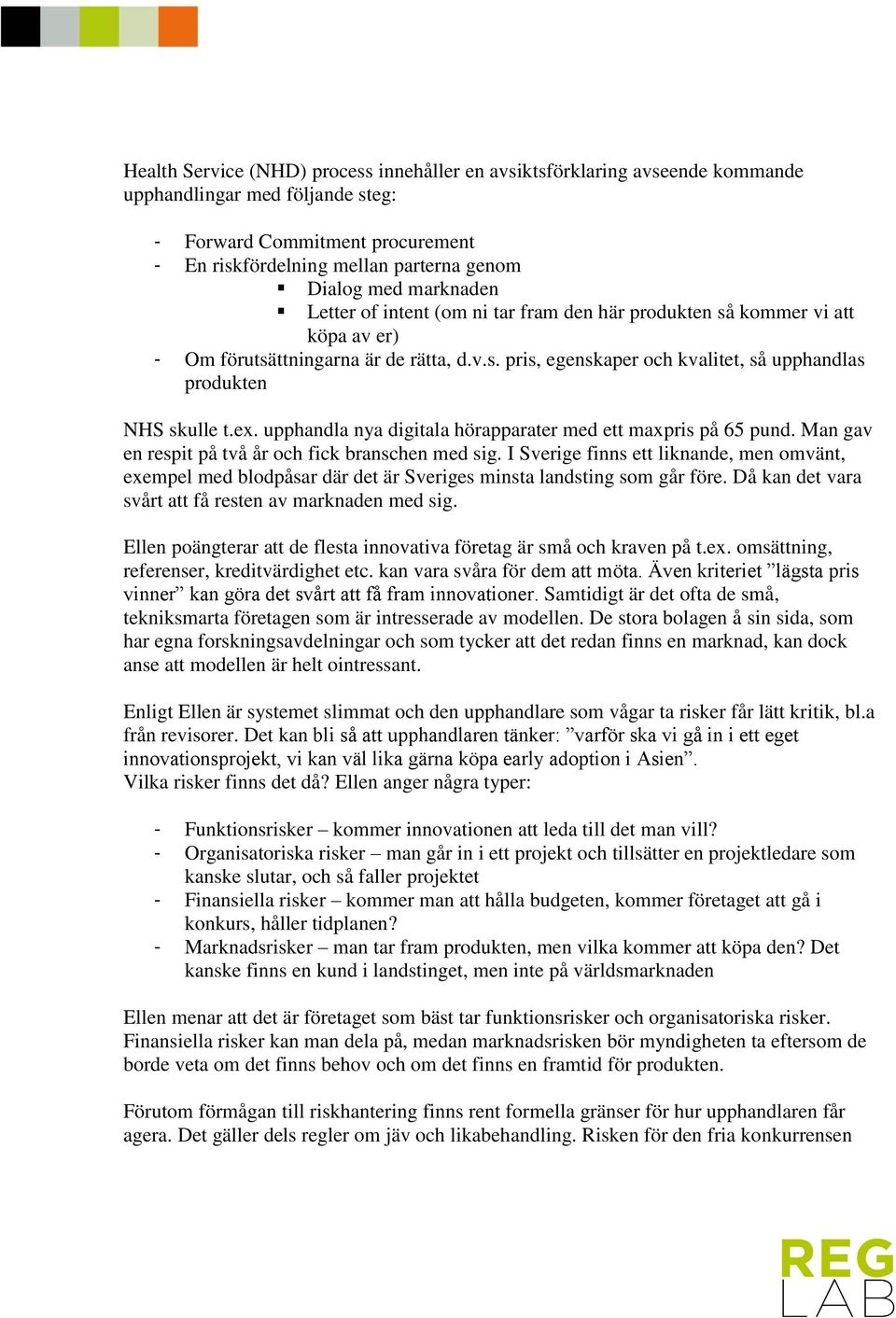 ex. upphandla nya digitala hörapparater med ett maxpris på 65 pund. Man gav en respit på två år och fick branschen med sig.