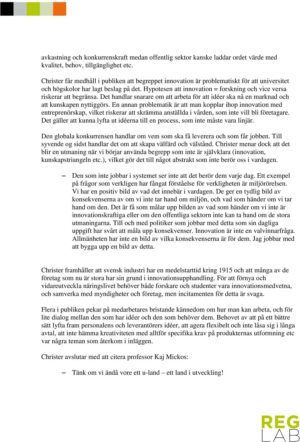 Hypotesen att innovation = forskning och vice versa riskerar att begränsa. Det handlar snarare om att arbeta för att idéer ska nå en marknad och att kunskapen nyttiggörs.