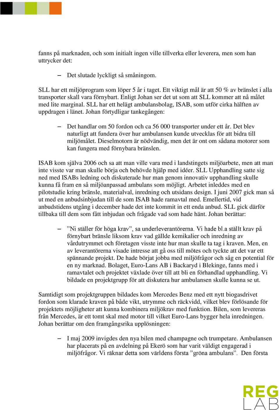 SLL har ett helägt ambulansbolag, ISAB, som utför cirka hälften av uppdragen i länet. Johan förtydligar tankegången: Det handlar om 50 fordon och ca 56 000 transporter under ett år.