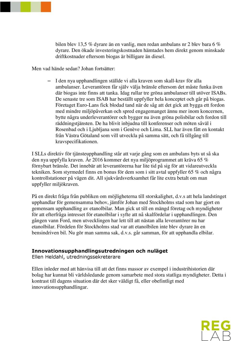 Johan fortsätter: I den nya upphandlingen ställde vi alla kraven som skall-krav för alla ambulanser. Leverantören får själv välja bränsle eftersom det måste funka även där biogas inte finns att tanka.