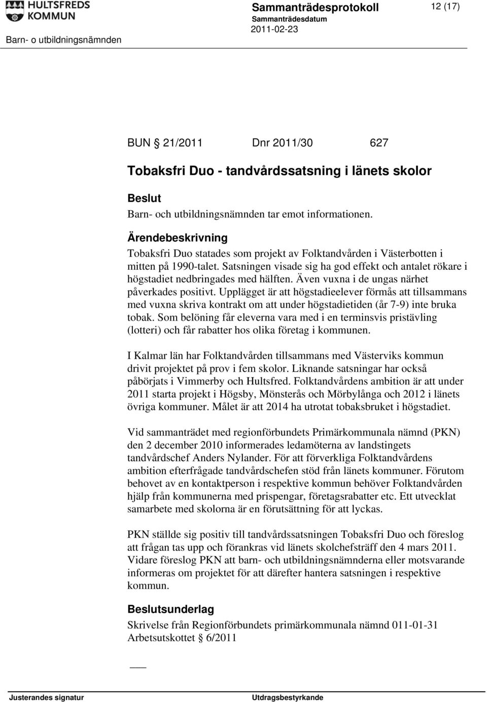 Även vuxna i de ungas närhet påverkades positivt. Upplägget är att högstadieelever förmås att tillsammans med vuxna skriva kontrakt om att under högstadietiden (år 7-9) inte bruka tobak.