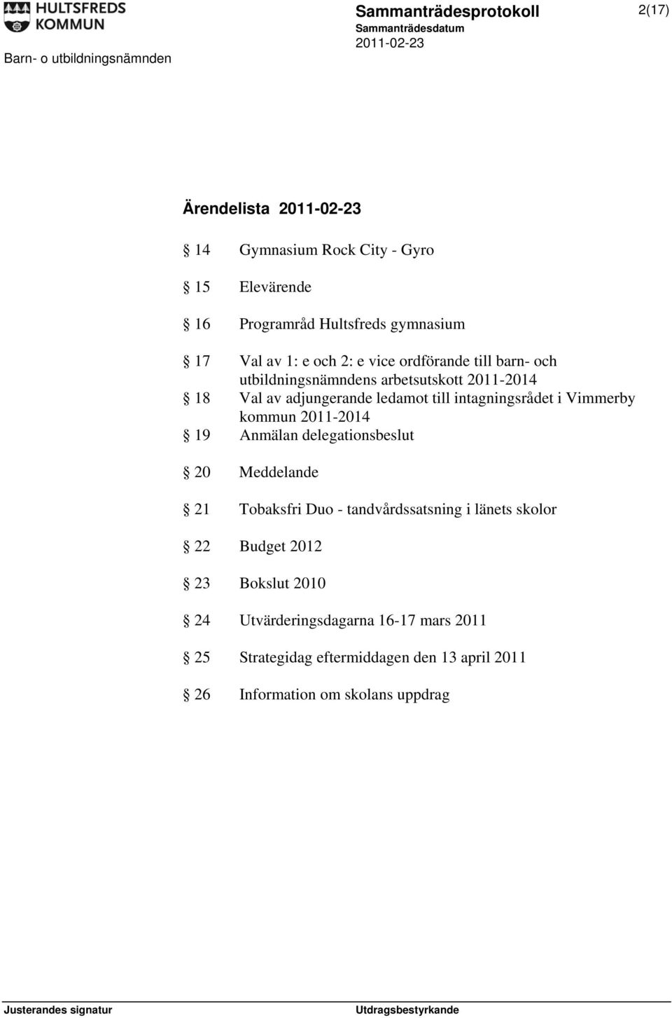 i Vimmerby kommun 2011-2014 19 Anmälan delegationsbeslut 20 Meddelande 21 Tobaksfri Duo - tandvårdssatsning i länets skolor 22 Budget