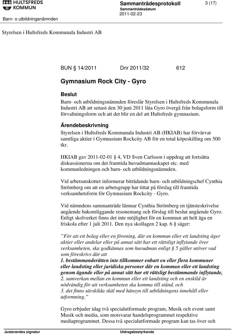 Styrelsen i Hultsfreds Kommunala Industri AB (HKIAB) har förvärvat samtliga aktier i Gymnasium Rockcity AB för en total köpeskilling om 500 tkr.