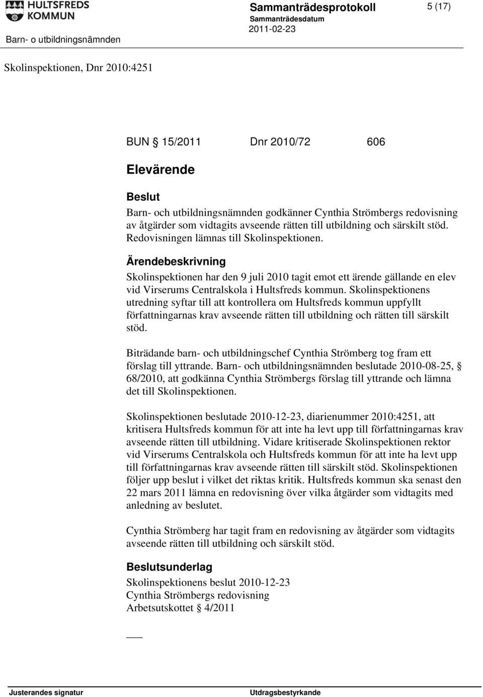 Skolinspektionen har den 9 juli 2010 tagit emot ett ärende gällande en elev vid Virserums Centralskola i Hultsfreds kommun.