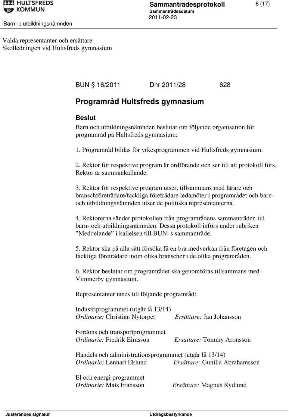 Rektor för respektive program är ordförande och ser till att protokoll förs. Rektor är sammankallande. 3.