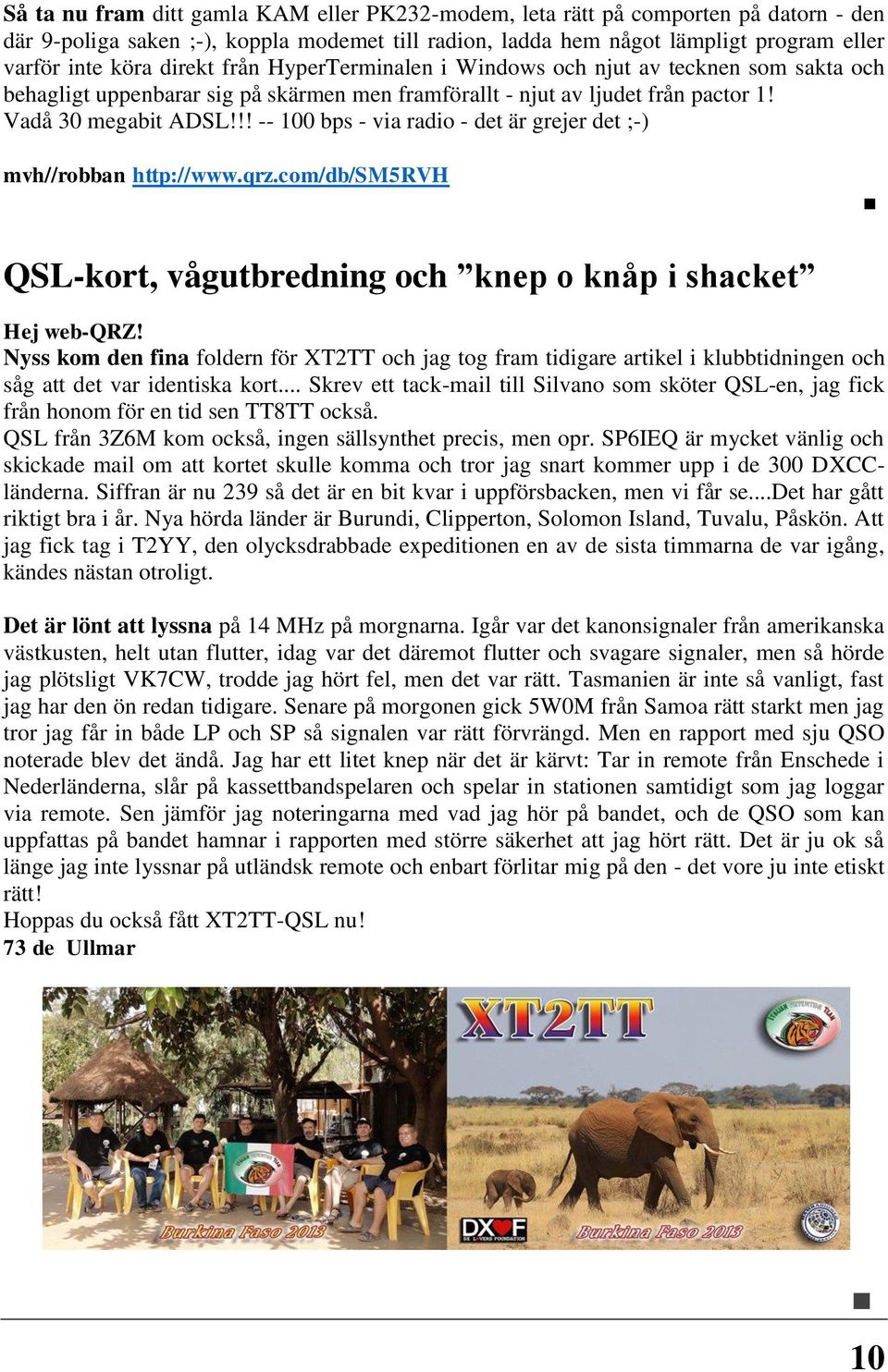 !! -- 100 bps - via radio - det är grejer det ;-) mvh//robban http://www.qrz.com/db/sm5rvh QSL-kort, vågutbredning och knep o knåp i shacket Hej web-qrz!