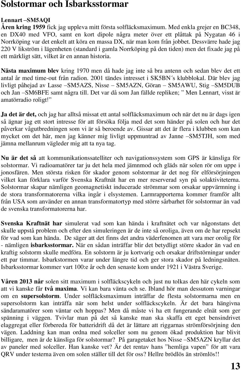 Dessvärre hade jag 220 V likström i lägenheten (standard i gamla Norrköping på den tiden) men det fixade jag på ett märkligt sätt, vilket är en annan historia.