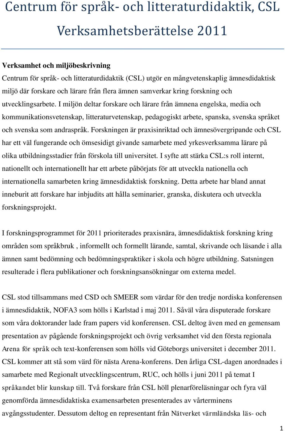 I miljön deltar forskare och lärare från ämnena engelska, media och kommunikationsvetenskap, litteraturvetenskap, pedagogiskt arbete, spanska, svenska språket och svenska som andraspråk.