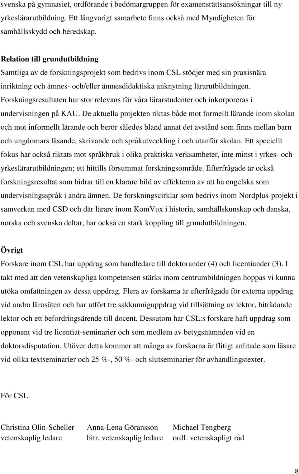 Forskningsresultaten har stor relevans för våra lärarstudenter och inkorporeras i undervisningen på KAU.