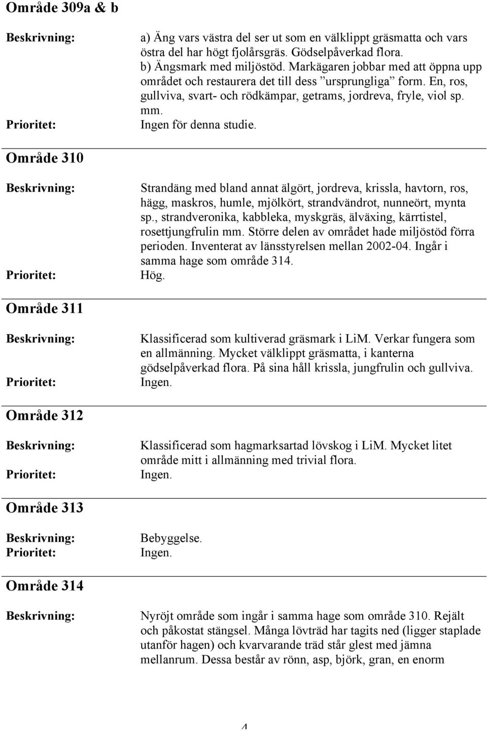 Område 310 Strandäng med bland annat älgört, jordreva, krissla, havtorn, ros, hägg, maskros, humle, mjölkört, strandvändrot, nunneört, mynta sp.