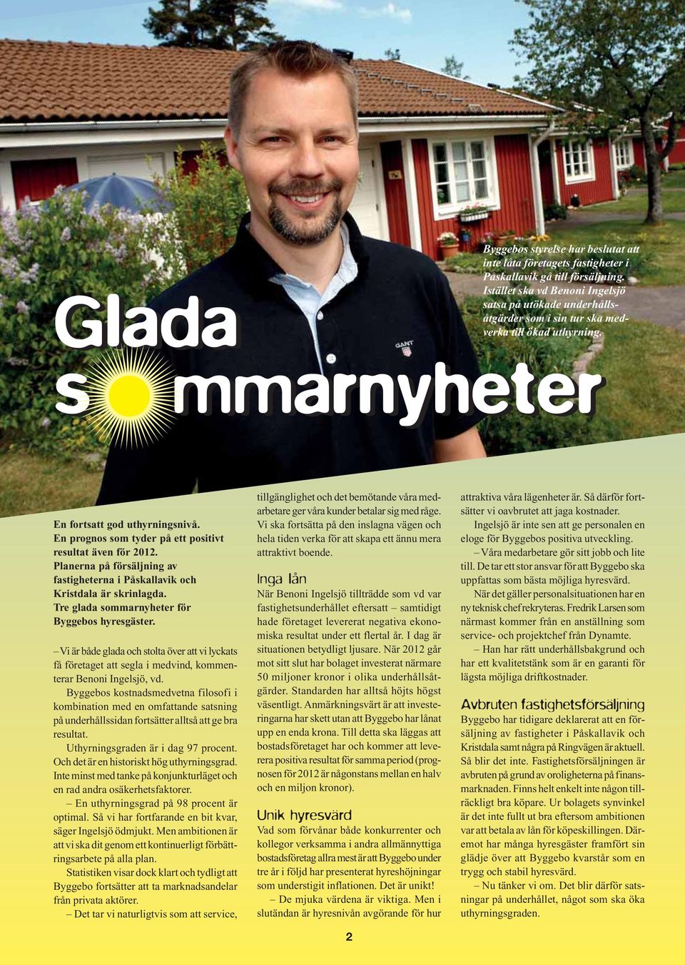 En prognos som tyder på ett positivt resultat även för 2012. Planerna på försäljning av fastigheterna i Påskallavik och Kristdala är skrinlagda. Tre glada sommarnyheter för Byggebos hyresgäster.