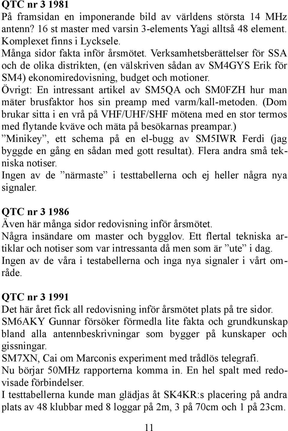 Övrigt: En intressant artikel av SM5QA och SM0FZH hur man mäter brusfaktor hos sin preamp med varm/kall-metoden.