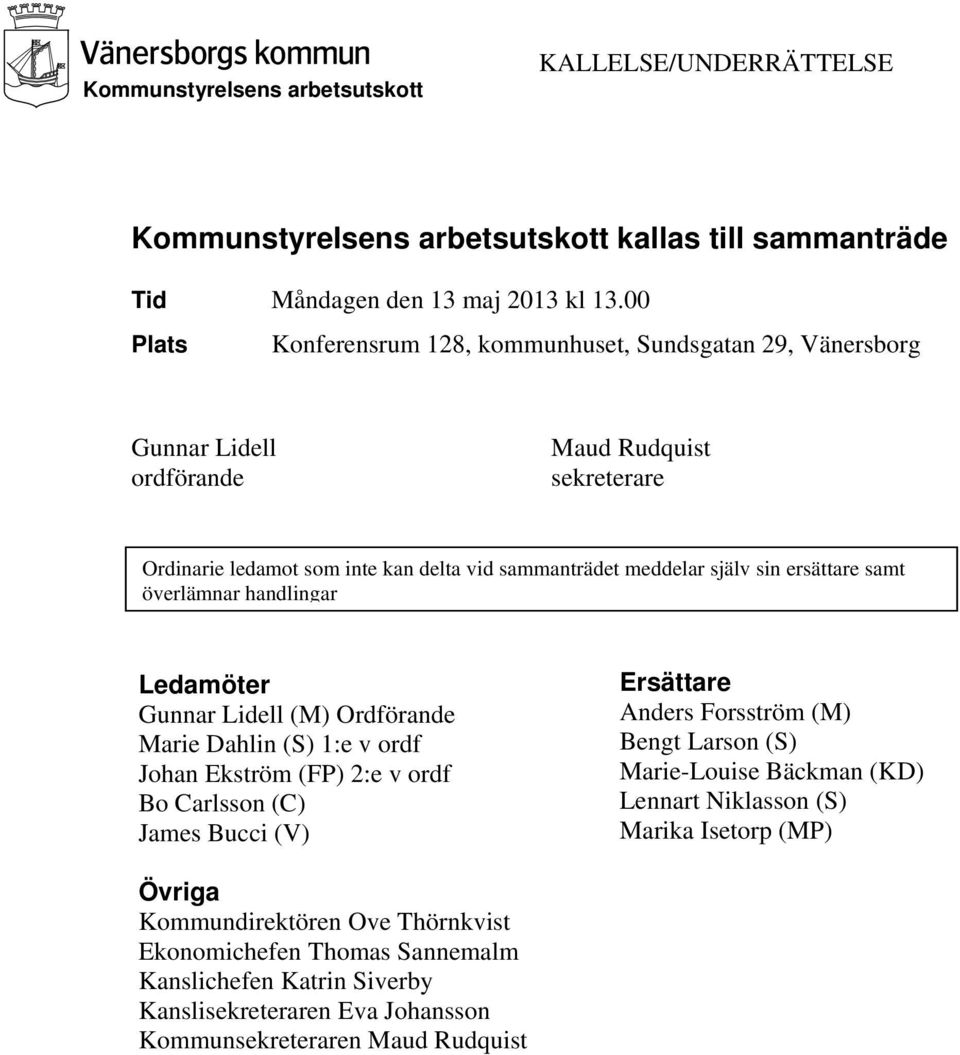 ersättare samt överlämnar handlingar Ledamöter Gunnar Lidell (M) Ordförande Marie Dahlin (S) 1:e v ordf Johan Ekström (FP) 2:e v ordf Bo Carlsson (C) James Bucci (V) Ersättare Anders Forsström