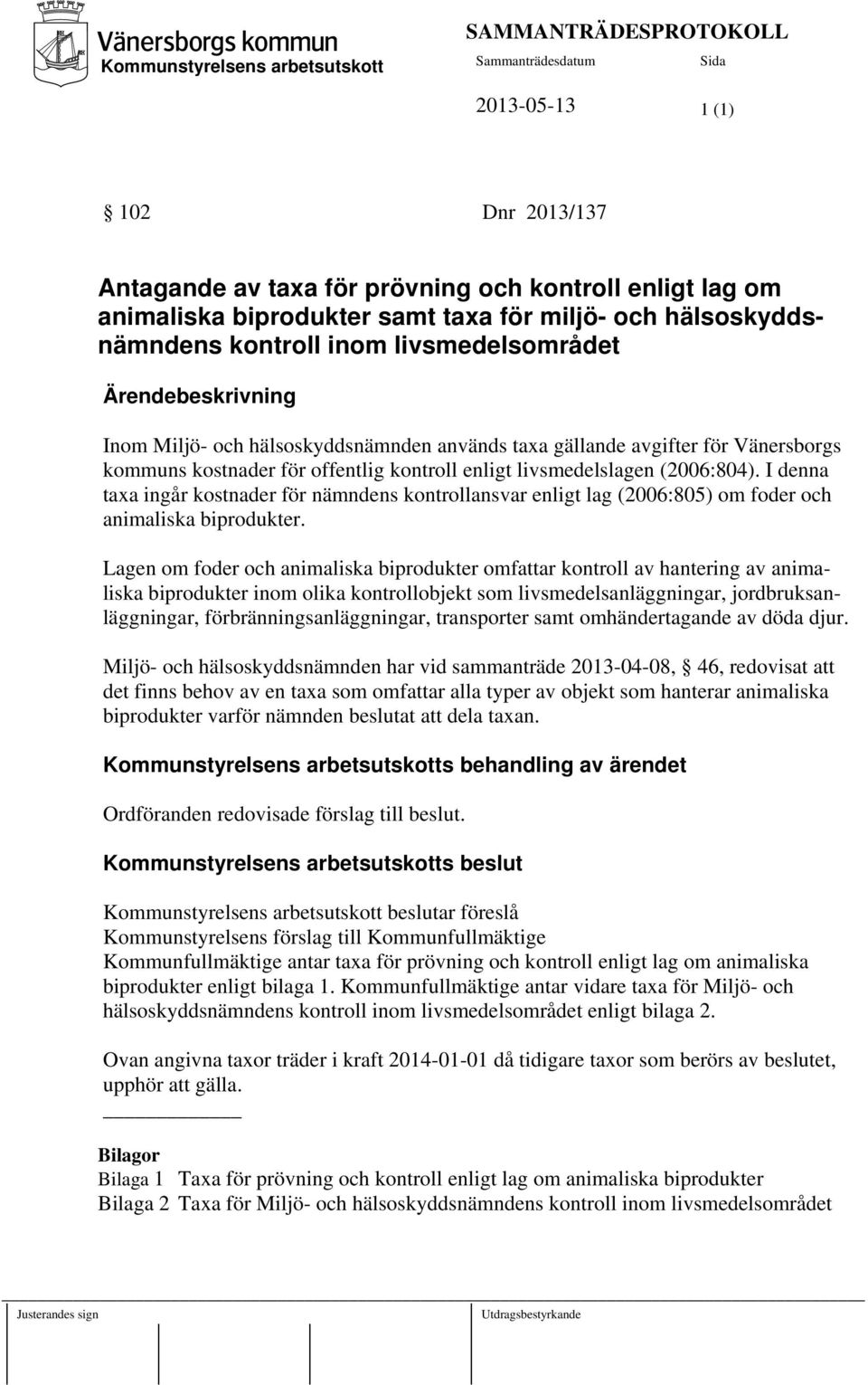 offentlig kontroll enligt livsmedelslagen (2006:804). I denna taxa ingår kostnader för nämndens kontrollansvar enligt lag (2006:805) om foder och animaliska biprodukter.