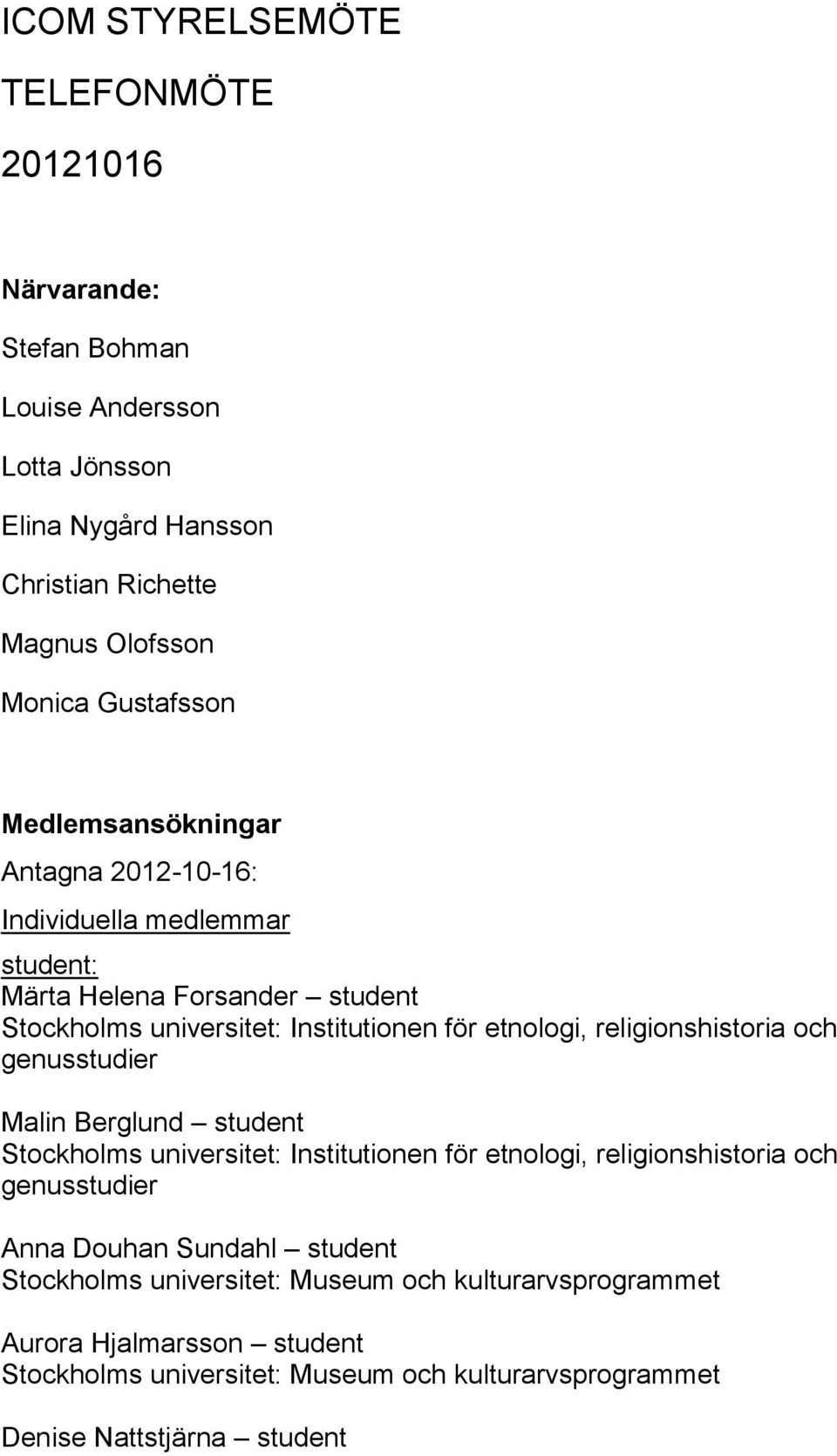 religionshistoria och genusstudier Malin Berglund student Stockholms universitet: Institutionen för etnologi, religionshistoria och genusstudier Anna Douhan Sundahl