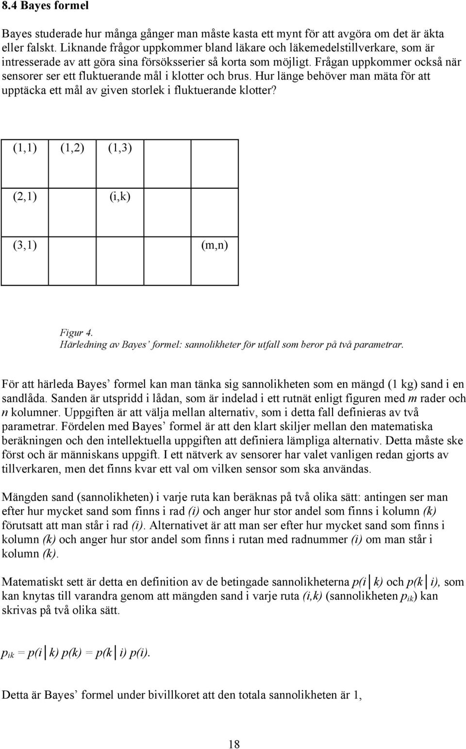 Frågan uppkommer också när sensorer ser ett fluktuerande mål i klotter och brus. Hur länge behöver man mäta för att upptäcka ett mål av given storlek i fluktuerande klotter?