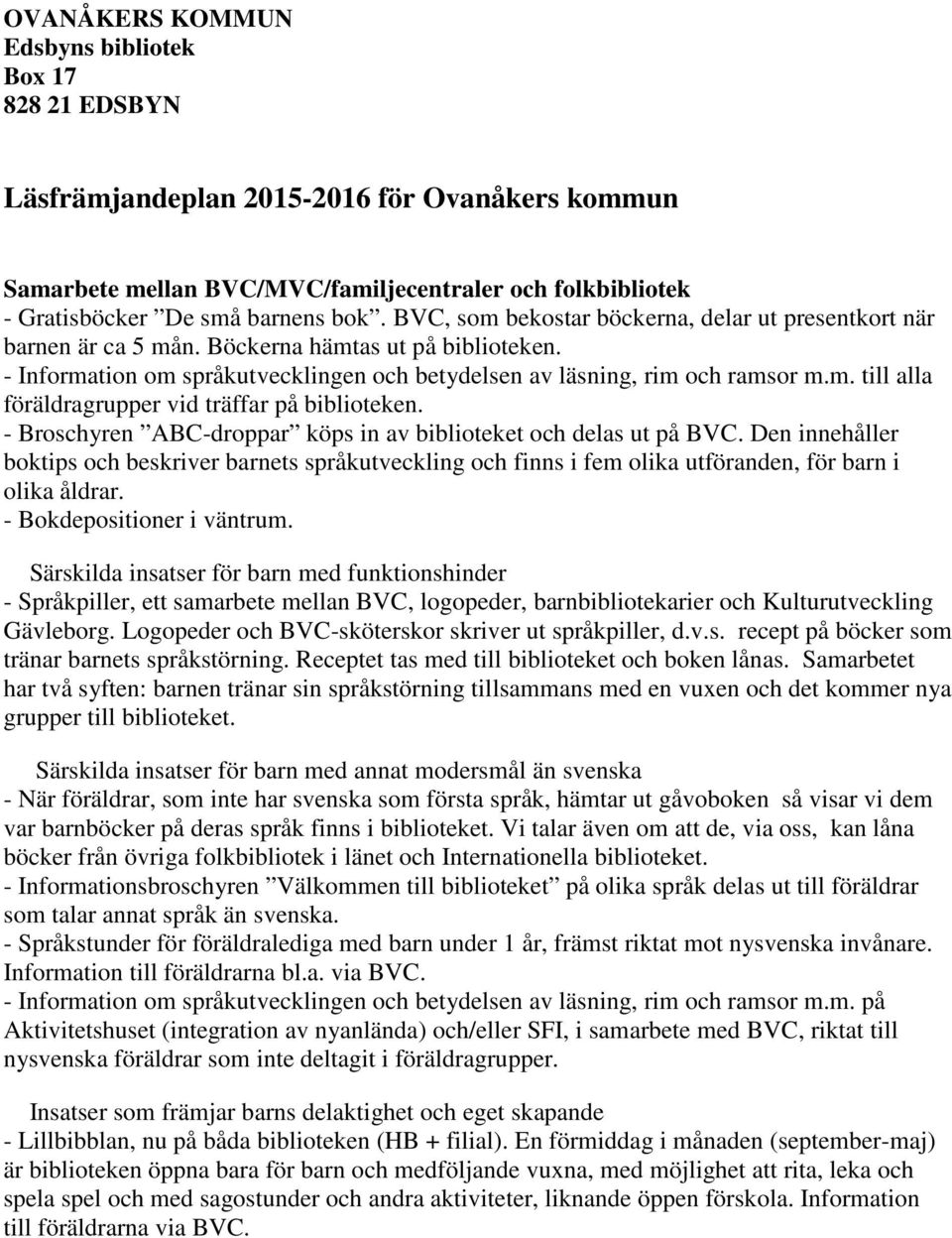 - Broschyren ABC-droppar köps in av biblioteket och delas ut på BVC. Den innehåller boktips och beskriver barnets språkutveckling och finns i fem olika utföranden, för barn i olika åldrar.