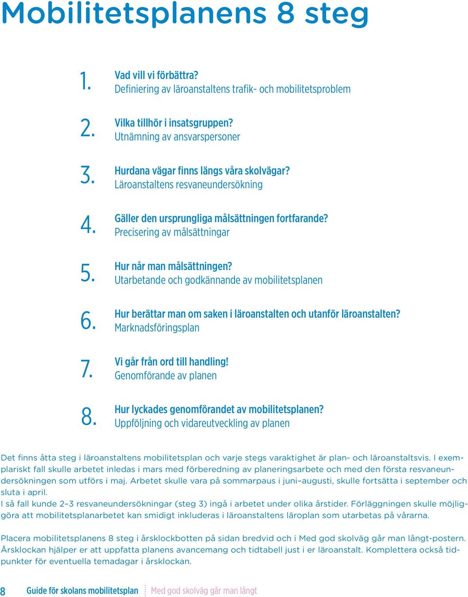 Precisering av målsättningar Hur når man målsättningen? Utarbetande och godkännande av mobilitetsplanen Hur berättar man om saken i läroanstalten och utanför läroanstalten?