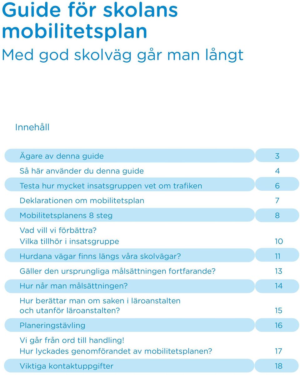 Vilka tillhör i insatsgruppe 10 Hurdana vägar finns längs våra skolvägar? 11 Gäller den ursprungliga målsättningen fortfarande?