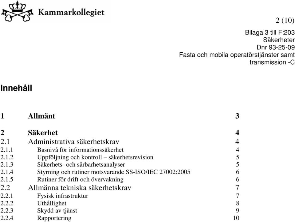 1.5 Rutiner för drift och övervakning 6 2.2 Allmänna tekniska säkerhetskrav 7 2.2.1 Fysisk infrastruktur 7 2.2.2 Uthållighet 8 2.