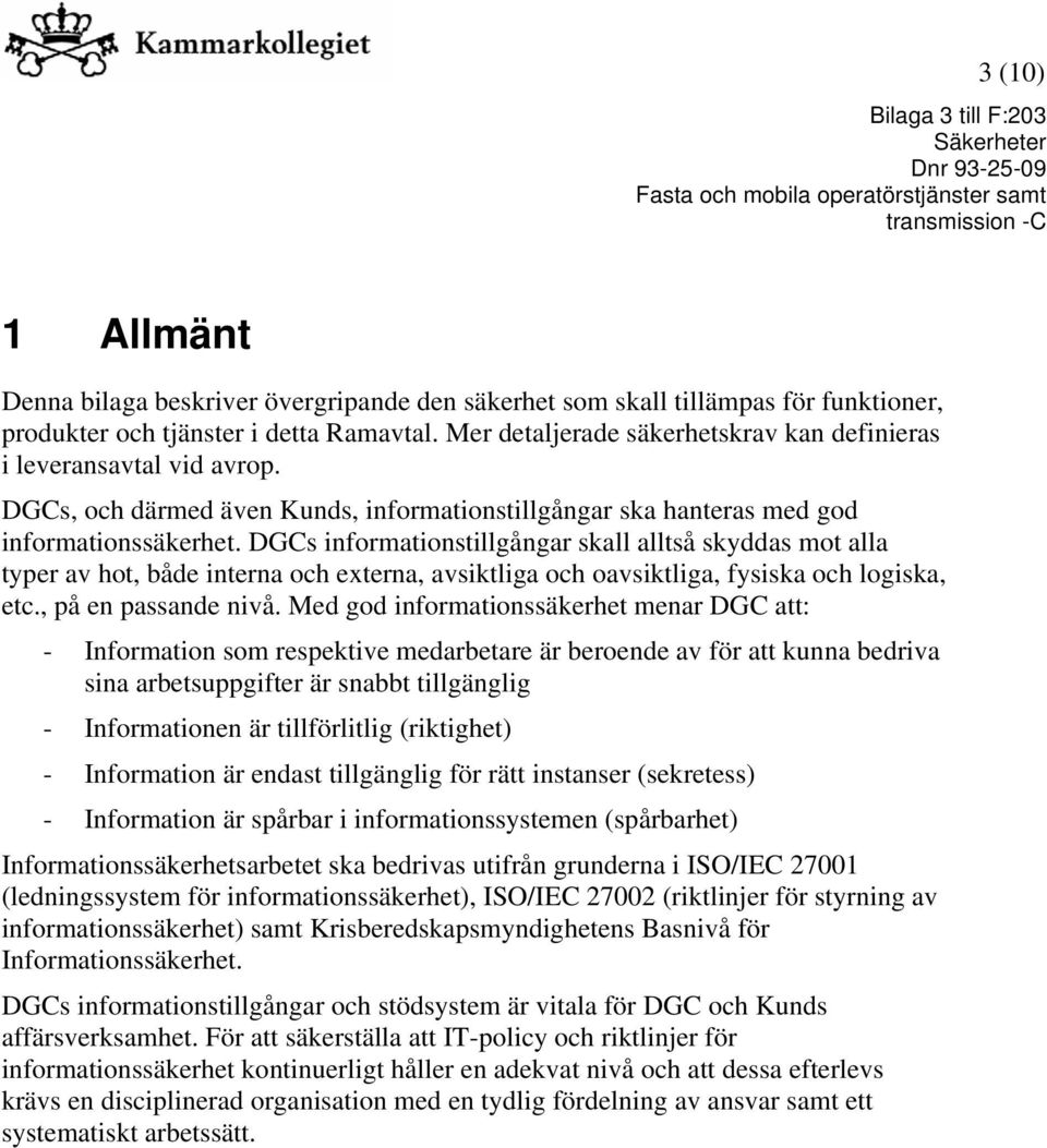 DGCs informationstillgångar skall alltså skyddas mot alla typer av hot, både interna och externa, avsiktliga och oavsiktliga, fysiska och logiska, etc., på en passande nivå.