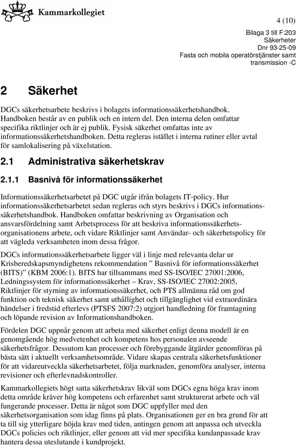 Detta regleras istället i interna rutiner eller avtal för samlokalisering på växelstation. 2.1 Administrativa säkerhetskrav 2.1.1 Basnivå för informationssäkerhet Informationssäkerhetsarbetet på DGC utgår ifrån bolagets IT-policy.