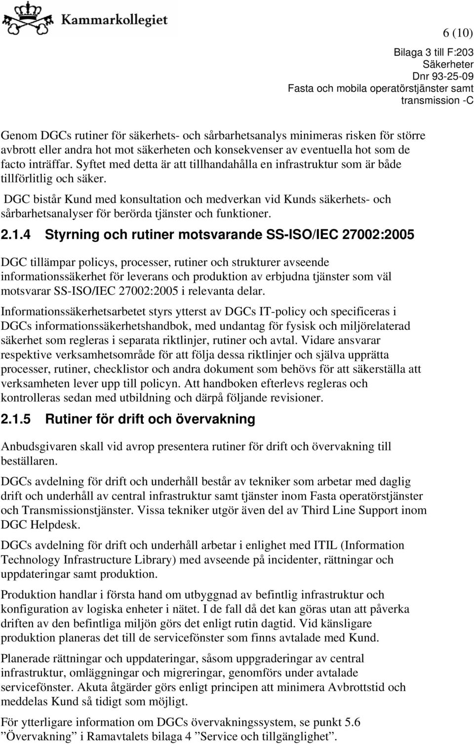 DGC bistår Kund med konsultation och medverkan vid Kunds säkerhets- och sårbarhetsanalyser för berörda tjänster och funktioner. 2.1.