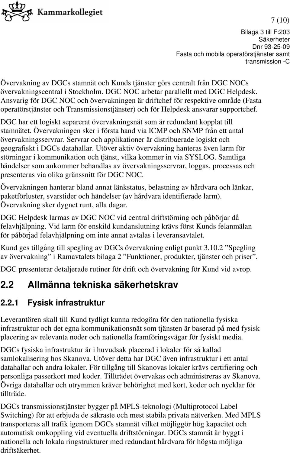 DGC har ett logiskt separerat övervakningsnät som är redundant kopplat till stamnätet. Övervakningen sker i första hand via ICMP och SNMP från ett antal övervakningsservrar.