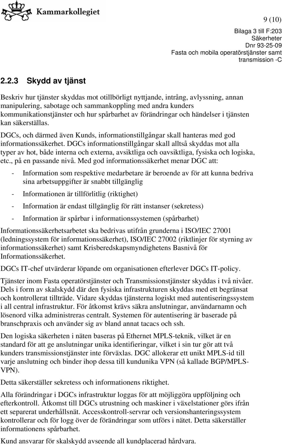 spårbarhet av förändringar och händelser i tjänsten kan säkerställas. DGCs, och därmed även Kunds, informationstillgångar skall hanteras med god informationssäkerhet.