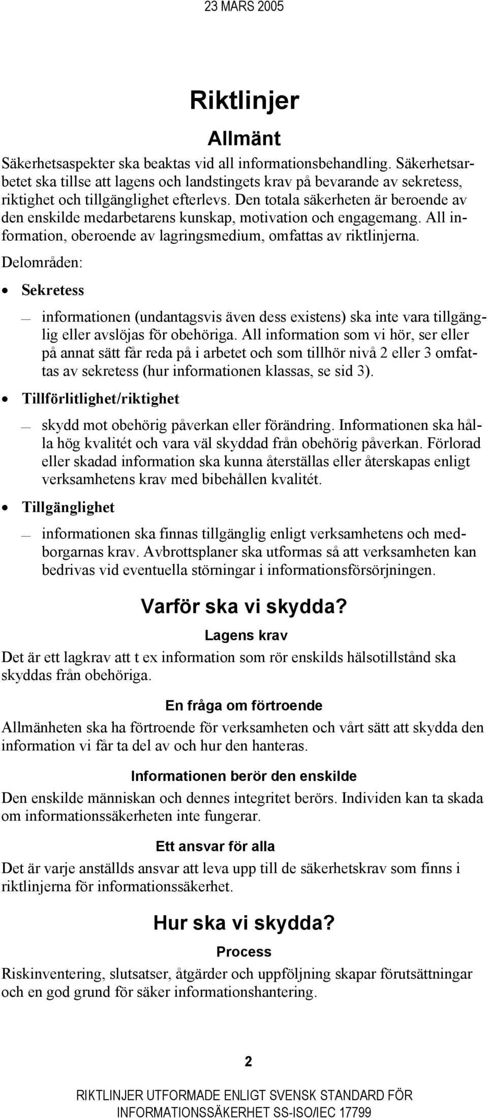 Delområden: Sekretess informationen (undantagsvis även dess existens) ska inte vara tillgänglig eller avslöjas för obehöriga.