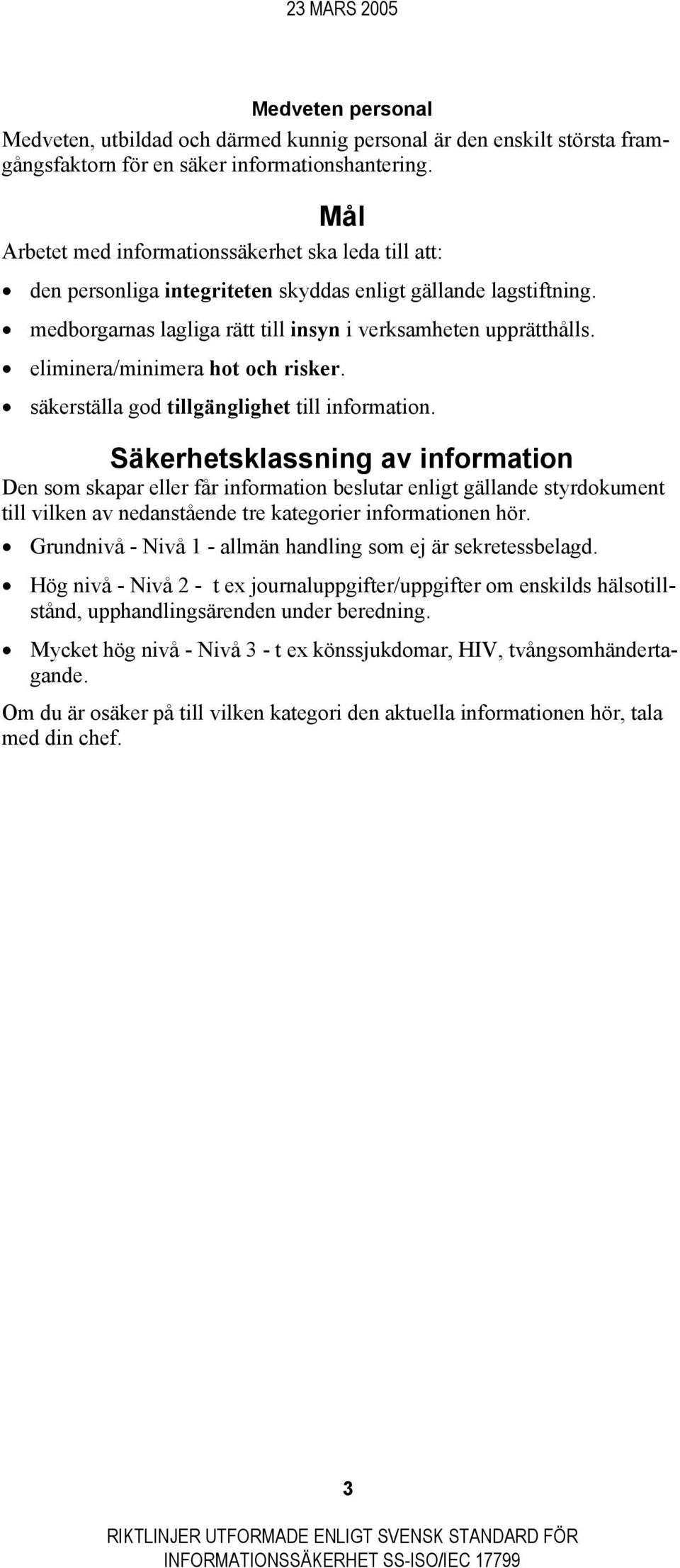 eliminera/minimera hot och risker. säkerställa god tillgänglighet till information.