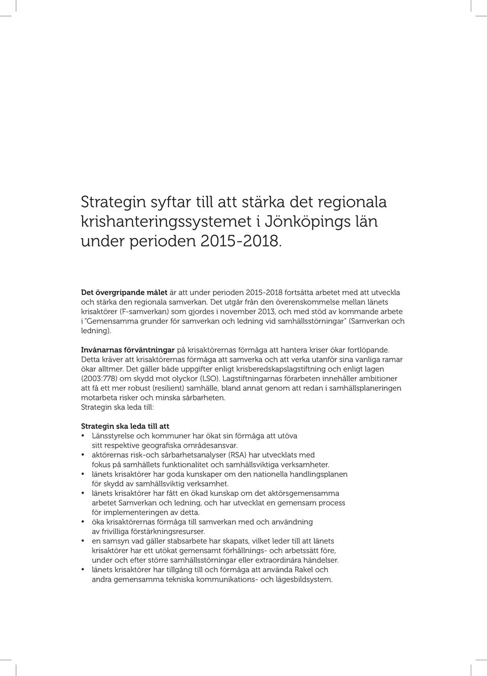 Det utgår från den överenskommelse mellan länets krisaktörer (F-samverkan) som gjordes i november 2013, och med stöd av kommande arbete i Gemensamma grunder för samverkan och ledning vid