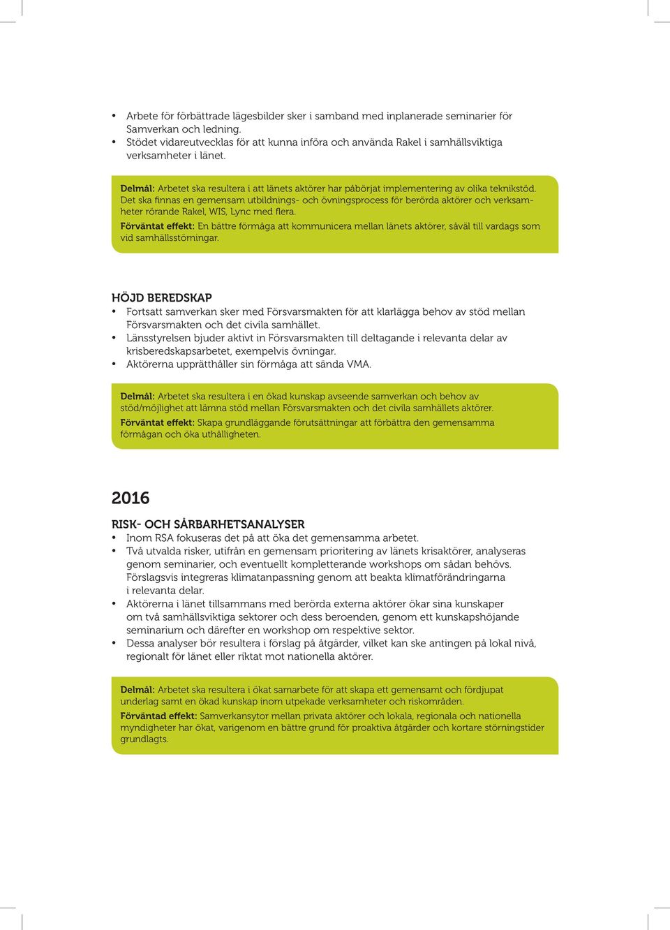 Delmål: Arbetet ska resultera i att länets aktörer har påbörjat implementering av olika teknikstöd.