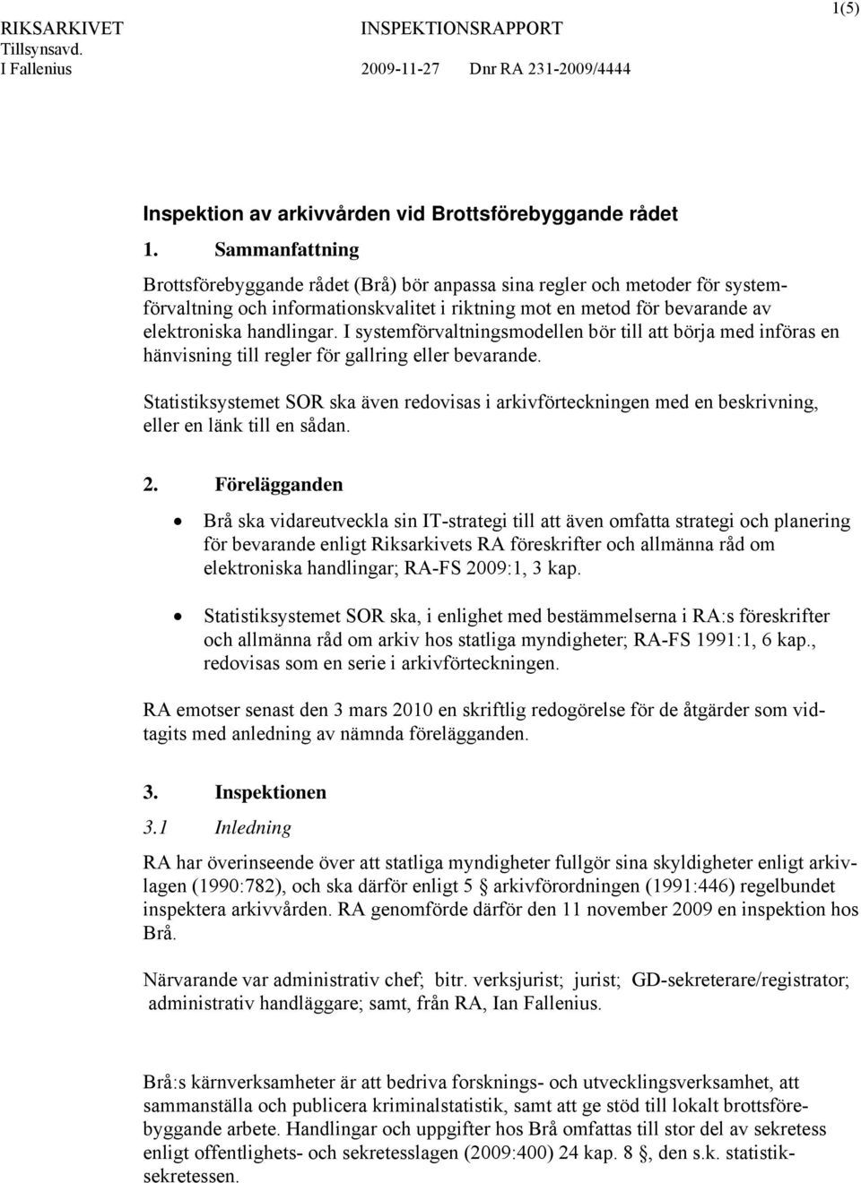 I systemförvaltningsmodellen bör till att börja med införas en hänvisning till regler för gallring eller bevarande.