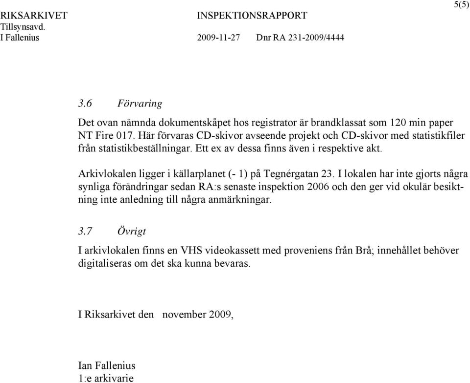 Arkivlokalen ligger i källarplanet (- 1) på Tegnérgatan 23.