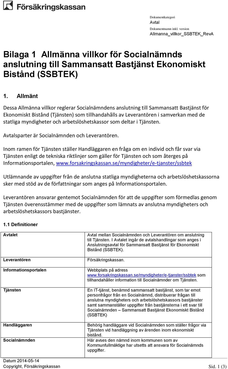 myndigheter och arbetslöshetskassor som deltar i Tjänsten. sparter är Socialnämnden och Leverantören.