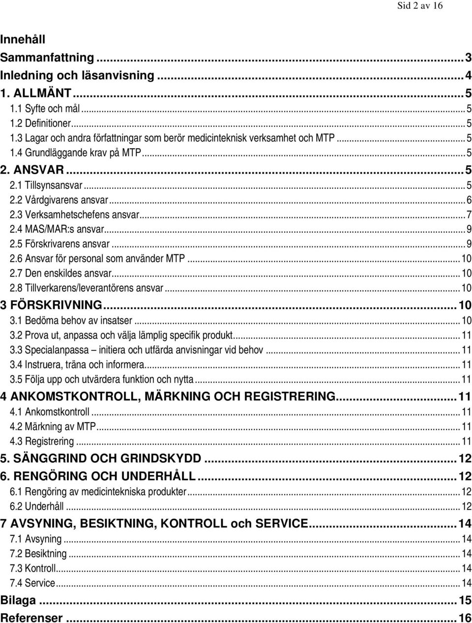 5 Förskrivarens ansvar... 9 2.6 Ansvar för personal som använder MTP... 10 2.7 Den enskildes ansvar... 10 2.8 Tillverkarens/leverantörens ansvar... 10 3 FÖRSKRIVNING... 10 3.1 Bedöma behov av insatser.