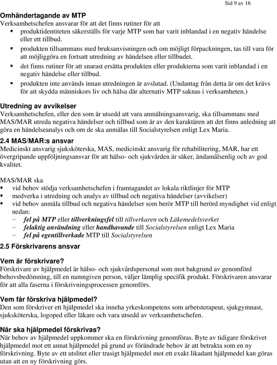 det finns rutiner för att snarast ersätta produkten eller produkterna som varit inblandad i en negativ händelse eller tillbud. produkten inte används innan utredningen är avslutad.