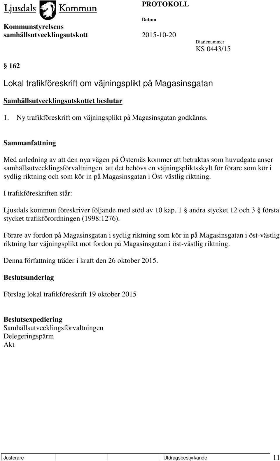 som kör in på Magasinsgatan i Öst-västlig riktning. I trafikföreskriften står: Ljusdals kommun föreskriver följande med stöd av 10 kap.