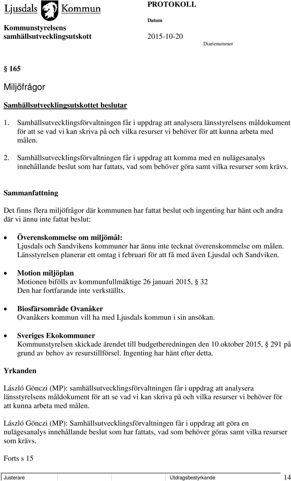 Samhällsutvecklingsförvaltningen får i uppdrag att komma med en nulägesanalys innehållande beslut som har fattats, vad som behöver göra samt vilka resurser som krävs.