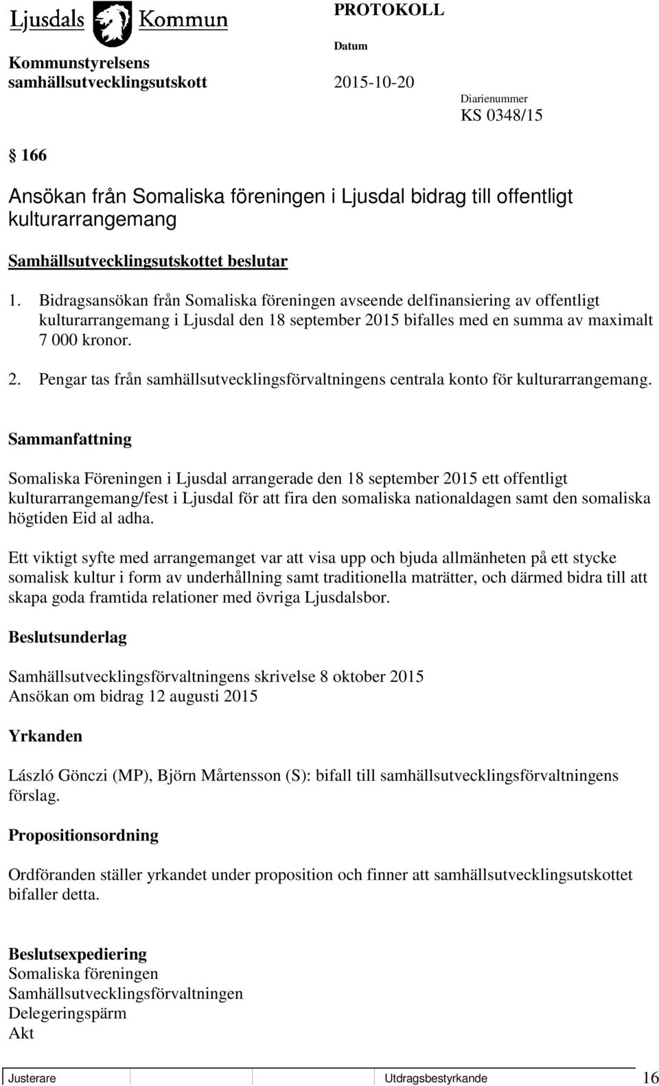 15 bifalles med en summa av maximalt 7 000 kronor. 2. Pengar tas från samhällsutvecklingsförvaltningens centrala konto för kulturarrangemang.