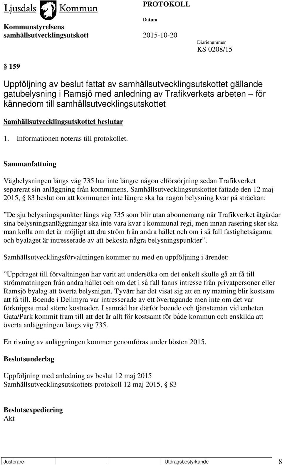 Vägbelysningen längs väg 735 har inte längre någon elförsörjning sedan Trafikverket separerat sin anläggning från kommunens.